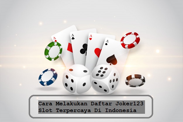 Cara Melakukan Daftar Joker123 Slot Terpercaya Di Indonesia
