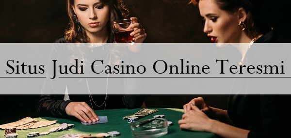 Situs Judi Casino Online Teresmi